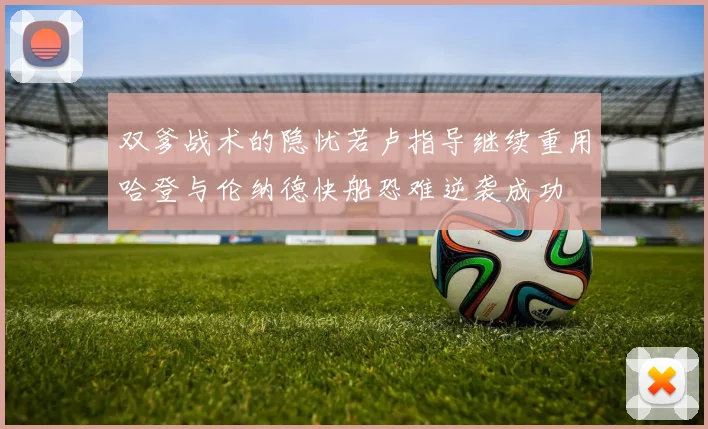双爹战术的隐忧若卢指导继续重用哈登与伦纳德快船恐难逆袭成功