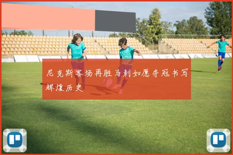 尼克斯客场再胜马刺如愿夺冠书写辉煌历史