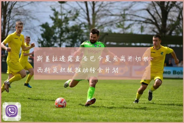 斯基拉透露查洛巴今夏或离开切尔西科莫积极推动转会计划