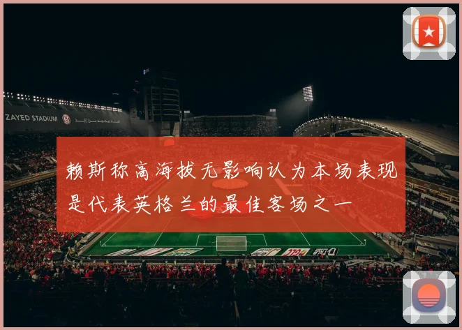 赖斯称高海拔无影响认为本场表现是代表英格兰的最佳客场之一
